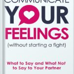 خرید و دانلود نسخه کامل کتاب Communicate Your Feelings (without starting a fight): What to Say and What Not to Say to Your Partner (Mental & Emotional Wellness Book 1) by Nic Saluppo PDF