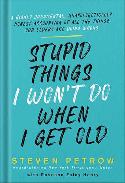 225-New-PNG-Version-104-1.jpg خرید و دانلود نسخه کامل کتاب Stupid Things I Won’t Do When I Get Old: A Highly Judgmental, Unapologetically Honest Accounting of All the Things Our Elders Are Doing Wrong by Steven Petrow PDF - تصویر 1