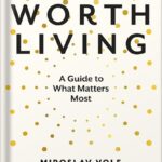 خرید و دانلود نسخه کامل کتاب Life Worth Living: A Guide to What Matters Most by Miroslav Volf PDF