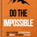 خرید و دانلود نسخه کامل کتاب Do The Impossible : How to Become Extraordinary and Impact the World at Scale (Becoming Extraordinary Book 1) by Thibaut Meurisse PDF