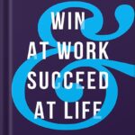 خرید و دانلود نسخه کامل کتاب Win at Work and Succeed at Life: 5 Principles to Free Yourself from the Cult of Overwork by Michael Hyatt PDF