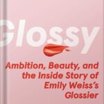 خرید و دانلود نسخه کامل کتاب Glossy: Ambition, Beauty, and the Inside Story of Emily Weiss’s Glossier by Marisa Meltzer PDF