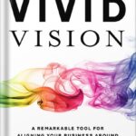 خرید و دانلود نسخه کامل کتاب Vivid Vision: A Remarkable Tool For Aligning Your Business Around a Shared Vision of the Future by Cameron Herold PDF