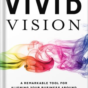 خرید و دانلود نسخه کامل کتاب Vivid Vision: A Remarkable Tool For Aligning Your Business Around a Shared Vision of the Future by Cameron Herold PDF