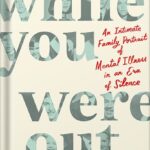 خرید و دانلود نسخه کامل کتاب While You Were Out: An Intimate Family Portrait of Mental Illness in an Era of Silence by Meg Kissinger PDF