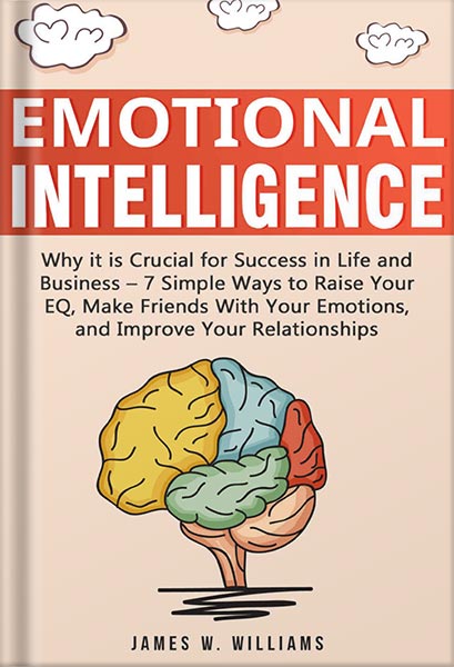 225-New-PNG-Version-28-2-1.jpg خرید و دانلود نسخه کامل کتاب Emotional Intelligence: Why it is Crucial for Success in Life and Business – 7 Simple Ways to Raise Your EQ, Make Friends with Your Emotions, and Improve Your Relationships by James W. Williams PDF - تصویر 1