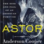 خرید و دانلود نسخه کامل کتاب Astor: The Rise and Fall of an American Fortune by Anderson Cooper PDF