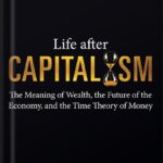 خرید و دانلود نسخه کامل کتاب Life after Capitalism: The Meaning of Wealth, the Future of the Economy, and the Time Theory of Money by George Gilder PDF