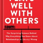خرید و دانلود نسخه کامل کتاب Plays Well with Others: The Surprising Science Behind Why Everything You Know About Relationships Is (Mostly) Wrong by Eric Barker PDF
