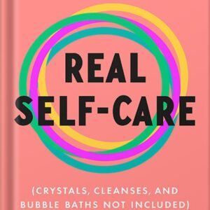 خرید و دانلود نسخه کامل کتاب Real Self-Care: A Transformative Program for Redefining Wellness (Crystals, Cleanses, and Bubble Baths Not Included) by Pooja Lakshmin MD PDF