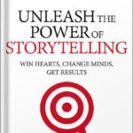 خرید و دانلود نسخه کامل کتاب Unleash the Power of Storytelling: Win Hearts, Change Minds, Get Results by Rob Biesenbach PDF