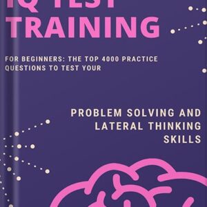 خرید و دانلود نسخه کامل کتاب IQ Test Training for Beginners: The Top 4000 Practice Questions to Test your Problem Solving and Lateral Thinking Skills by Eulalia Jenkins PDF
