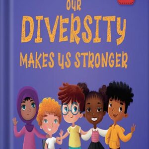 خرید و دانلود نسخه کامل کتاب Our Diversity Makes Us Stronger: Social Emotional Book for Kids about Diversity and Kindness (Children’s Book for Boys and Girls) (World of Kids Emotions) by Elizabeth Cole PDF