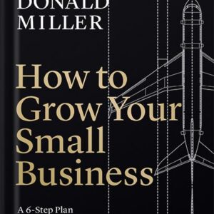خرید و دانلود نسخه کامل کتاب How to Grow Your Small Business: A 6-Step Plan to Help Your Business Take Off by Donald Miller PDF