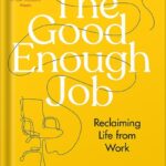 خرید و دانلود نسخه کامل کتاب The Good Enough Job: Reclaiming Life from Work by Simone Stolzoff PDF