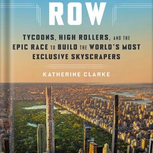 خرید و دانلود نسخه کامل کتاب Billionaires’ Row: Tycoons, High Rollers, and the Epic Race to Build the World’s Most Exclusive Skyscrapers by Katherine Clarke PDF