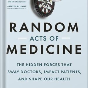 خرید و دانلود نسخه کامل کتاب Random Acts of Medicine: The Hidden Forces That Sway Doctors, Impact Patients, and Shape Our Health by Anupam B. Jena PDF