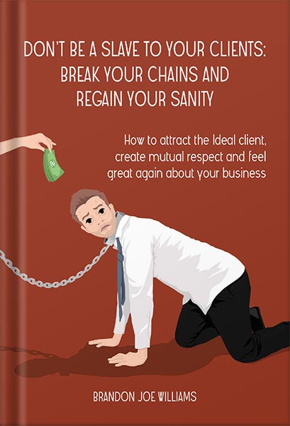 225-New-PNG-Version-61.jpg خرید و دانلود نسخه کامل کتاب Don’t Be a Slave to Your Clients: Break Your Chains and Regain Your Sanity: How to Attract the Ideal Client, Create Mutual Respect and Feel Great Again About Your Business by Brandon Joe Williams PDF - تصویر 1