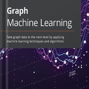 خرید و دانلود نسخه کامل کتاب Graph Machine Learning: Take graph data to the next level by applying machine learning techniques and algorithms 1st Edition by Claudio Stamile PDF