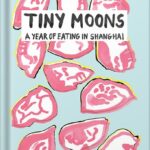 خرید و دانلود نسخه کامل کتاب Tiny Moons: A Year of Eating in Shanghai by Nina Mingya Powles PDF