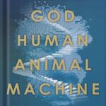 خرید و دانلود نسخه کامل کتاب God, Human, Animal, Machine: Technology, Metaphor, and the Search for Meaning by Meghan O’Gieblyn PDF