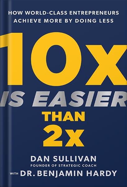 225-New-PNG-Version-79-1-1.jpg خرید و دانلود نسخه کامل کتاب 10x Is Easier Than 2x: How World-Class Entrepreneurs Achieve More by Doing Less by Dan Sullivan PDF - تصویر 1