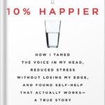 خرید و دانلود نسخه کامل کتاب 10% Happier Revised Edition: How I Tamed the Voice in My Head, Reduced Stress Without Losing My Edge, and Found Self-Help That Actually Works–A True Story by Dan Harris PDF