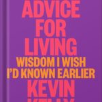 خرید و دانلود نسخه کامل کتاب Excellent Advice for Living: Wisdom I Wish I’d Known Earlier by Kevin Kelly PDF