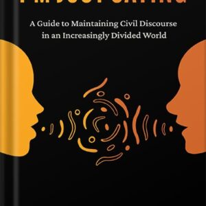 خرید و دانلود نسخه کامل کتاب I’m Just Saying: A Guide to Maintaining Civil Discourse in an Increasingly Divided World by Milan Kordestani PDF