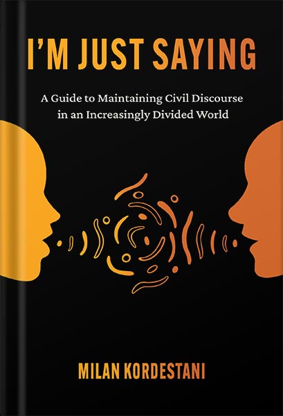 225-New-PNG-Version-83-3.jpg خرید و دانلود نسخه کامل کتاب I’m Just Saying: A Guide to Maintaining Civil Discourse in an Increasingly Divided World by Milan Kordestani PDF - تصویر 1