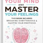 خرید و دانلود نسخه کامل کتاب Control Your Mind and Master Your Feelings: This Book Includes – Break Overthinking & Master Your Emotions by Eric Robertson PDF