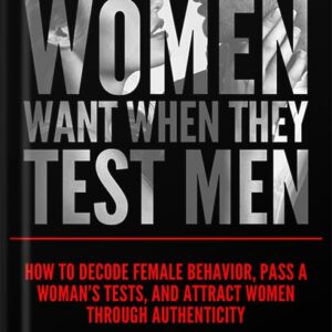 خرید و دانلود نسخه کامل کتاب What Women Want When They Test Men: How to Decode Female Behavior, Pass a Woman’s Tests, and Attract Women Through Authenticity by Bruce Bryans PDF