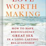 خرید و دانلود نسخه کامل کتاب Love Worth Making: How to Have Ridiculously Great Sex in a Long-Lasting Relationship by Stephen Snyder, M.D. PDF