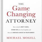 خرید و دانلود نسخه کامل کتاب The Game Changing Attorney: How to Land the Best Cases, Stand Out from Your Competition, and Become the Obvious Choice in Your Market by Michael Mogill PDF