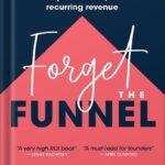 خرید و دانلود نسخه کامل کتاب Forget the Funnel: A Customer-Led Approach for Driving Predictable, Recurring Revenue by Georgiana Laudi PDF