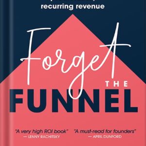 خرید و دانلود نسخه کامل کتاب Forget the Funnel: A Customer-Led Approach for Driving Predictable, Recurring Revenue by Georgiana Laudi PDF