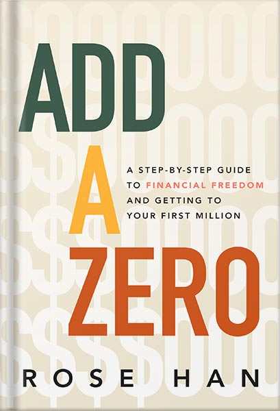 225-New-PNG-Version-copy-11-2.jpg خرید و دانلود نسخه کامل کتاب Add a Zero: A Step-by-Step Guide to Financial Freedom and Getting to Your First Million by Rose Han PDF - تصویر 1
