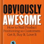 خرید و دانلود نسخه کامل کتاب Obviously Awesome: How to Nail Product Positioning so Customers Get It, Buy It, Love It by April Dunford PDF
