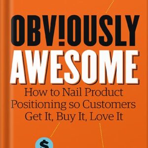 خرید و دانلود نسخه کامل کتاب Obviously Awesome: How to Nail Product Positioning so Customers Get It, Buy It, Love It by April Dunford PDF