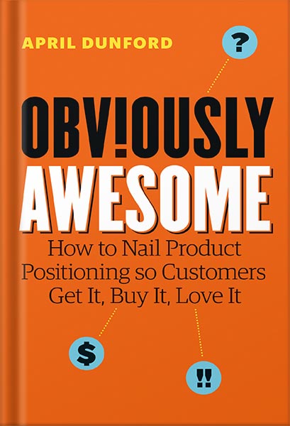 225-New-PNG-Version-copy-11-6.jpg خرید و دانلود نسخه کامل کتاب Obviously Awesome: How to Nail Product Positioning so Customers Get It, Buy It, Love It by April Dunford PDF - تصویر 1