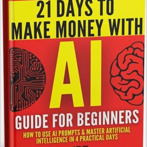 خرید و دانلود نسخه کامل کتاب AI Guide for Beginners: How to Use AI Prompts & Master Artificial Intelligence in 4 Practical Days (21 Days To Make Money With AI Book 1) by Tigran Voskanyan PDF