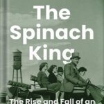 خرید و دانلود نسخه کامل کتاب The Spinach King: The Rise and Fall of an American Dynasty by John Seabrook PDF