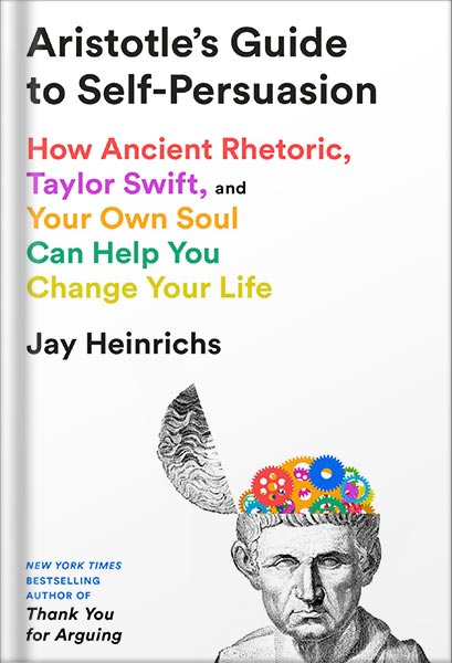 225-New-PNG-Version-copy-16-4.jpg خرید و دانلود نسخه کامل کتاب Aristotle’s Guide to Self-Persuasion: How Ancient Rhetoric, Taylor Swift, and Your Own Soul Can Help You Change Your Life by Jay Heinrichs PDF - تصویر 1