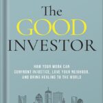 خرید و دانلود نسخه کامل کتاب The Good Investor: How Your Work Can Confront Injustice, Love Your Neighbor, and Bring Healing to the World by Robin John PDF