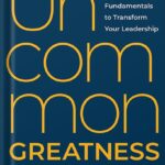 خرید و دانلود نسخه کامل کتاب Uncommon Greatness: Five Fundamentals to Transform Your Leadership by Mark Miller PDF