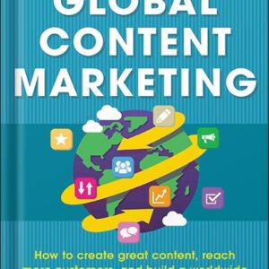 خرید و دانلود نسخه کامل کتاب Global Content Marketing: How to Create Great Content, Reach More Customers, and Build a Worldwide Marketing Strategy that Works by Pam Didner PDF