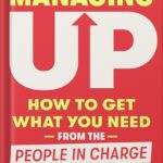 خرید و دانلود نسخه کامل کتاب Managing Up: How to Get What You Need from the People in Charge by Melody Wilding PDF