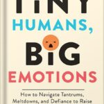 خرید و دانلود نسخه کامل کتاب Tiny Humans, Big Emotions: How to Navigate Tantrums, Meltdowns, and Defiance to Raise Emotionally Intelligent Children—An Essential Guide for Caregivers of Children from Infancy to Age Eight by Alyssa Blask Campbell PDF