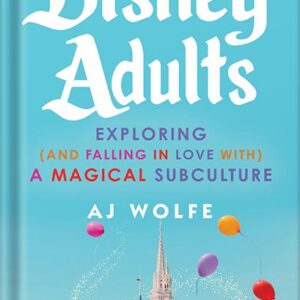 خرید و دانلود نسخه کامل کتاب Disney Adults: Exploring (And Falling In Love With) A Magical Subculture by AJ Wolfe PDF