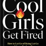 خرید و دانلود نسخه کامل کتاب All the Cool Girls Get Fired: How to Let Go of Being Let Go and Come Back on Top by Laura Brown PDF